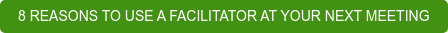 8 Reasons to use a facilitator for your next meeting