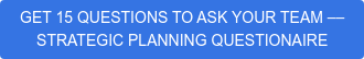 Get 15 Questions to Ask Your Team - Strategic Planning Questionnaire